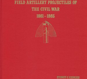  Field Artillery Projectiles of the Civil War 1861-1865 - Kerksis & Dickey, Numbered, Limited First Edition