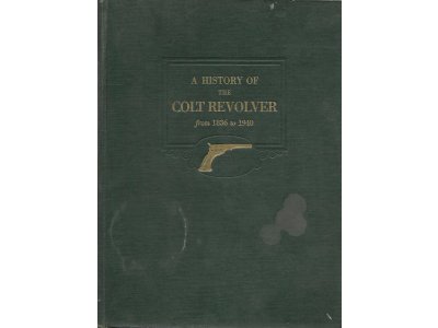 A History of the Colt Revolver from 1836 to 1940 - First Edition