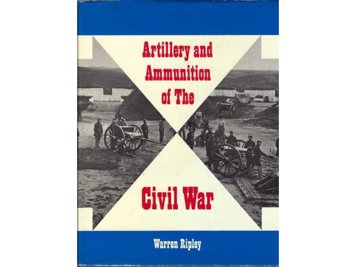 "Artillery and Ammunition of the Civil War" - by Warren Ripley 