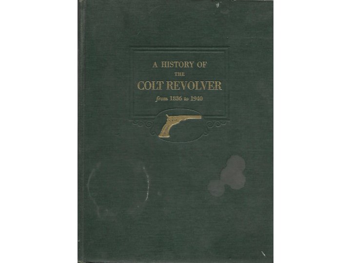 A History of the Colt Revolver from 1836 to 1940 - First Edition